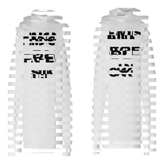 Famous People Suck Long Sleeve T-Shirt - Thegiftio