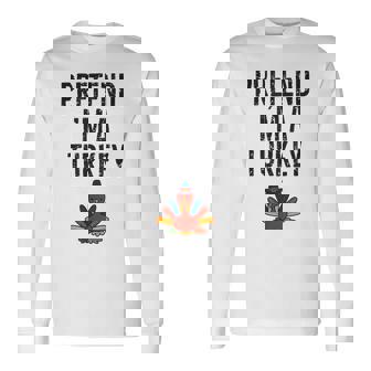 Thanksgiving Turkey Costume Pretend I'm A Turkey Long Sleeve T-Shirt - Monsterry