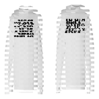 You Gotta Pay The Cheese Tax Pet Dog Cheese Tax Long Sleeve T-Shirt - Monsterry