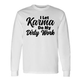 I Let Karma Do My Dirty Work Lessons Learned In Life Long Sleeve T-Shirt - Monsterry