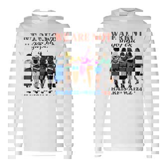 We Are Not Going Back Kamala Harris Waltz 24 Madam President Long Sleeve T-Shirt | Mazezy
