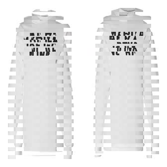 Make Pizza Not War Anti-Violence Protest Peace Long Sleeve T-Shirt - Monsterry