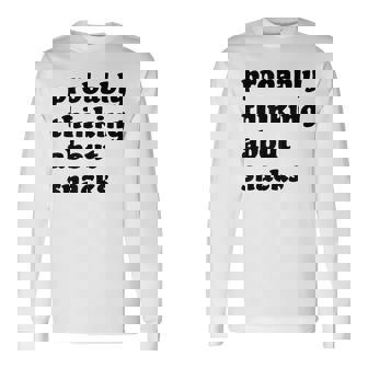Probably Thinking About Snacks Long Sleeve T-Shirt - Thegiftio