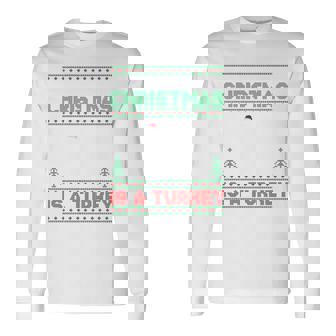 All I Want For Xmas Is A Turkey Ugly Christmas Sweater Long Sleeve T-Shirt - Monsterry