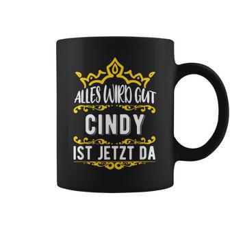 Alles Wird Gut Cindy Ist Jetzt Da First Name Cindy S Tassen - Geschenkecke