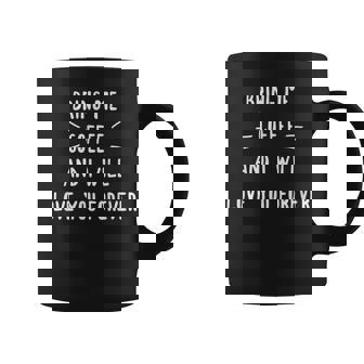Apportez-Moi Du Café Et Jeous Aimerai Pour Toujours Tasse - Cadeauxyz