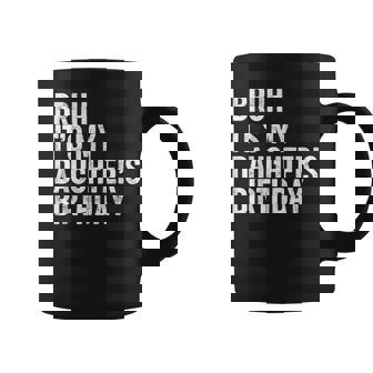 Bruh It's My Daughter's Birthday Bday Sarcastic Father Coffee Mug - Monsterry