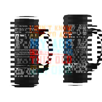 I Dont Know How To Act My Age Old People Birthday Gag Coffee Mug | Seseable UK