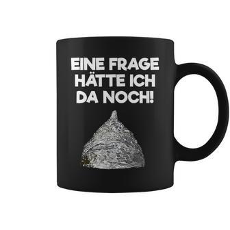 Ein Frage Hätte Ich Da Noch Aluminium Hut Sayings Tassen - Geschenkecke