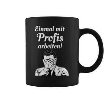 Einmal Mit Profis Arbeiten Einmal Mit Profis Arbeiten Tassen - Geschenkecke