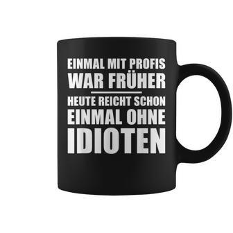 Einmal Mit Profis War Früher Heute Reichen Mal Ohne Idioten Tassen - Geschenkecke