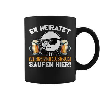 Er Heiratet Wir Sind Nur Zum Saufen Hier Der Bräutigam Tassen - Geschenkecke