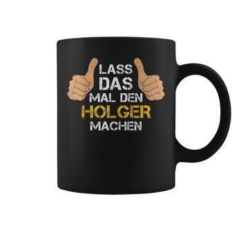 First Name Holger Lass Das Mal Den Holger Machen S Tassen - Geschenkecke