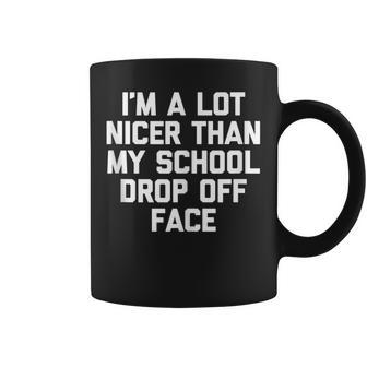 Mom I'm A Lot Nicer Than My School Drop Off Face Coffee Mug - Monsterry CA