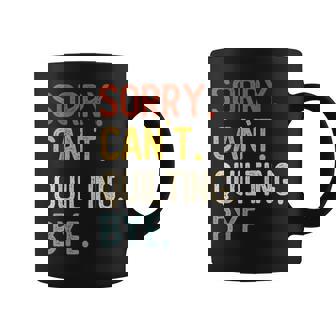 Quilting S For Sorry Can't Quilting Bye Coffee Mug - Monsterry