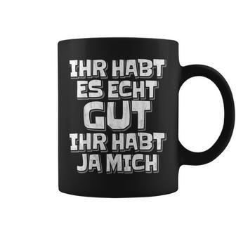 Saying Ihr Hab Es Echt Gut Ihr Habt Ja Mich Tassen - Geschenkecke