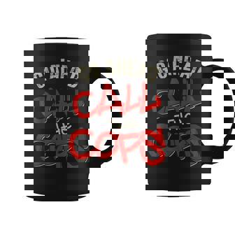 Go Ahead Call The Cops Pun Joke Police Coffee Mug - Thegiftio