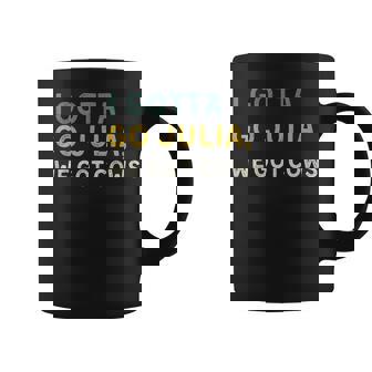 I Gotta Go Julia We Got Cows With Sayings Best Friend Coffee Mug | Seseable UK