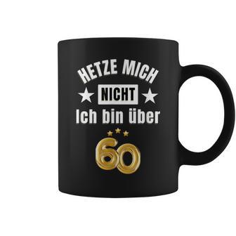 Hetze Mich Nicht Ich Bin Über 60 Over 60 Hetze Mich Nicht Tassen - Geschenkecke