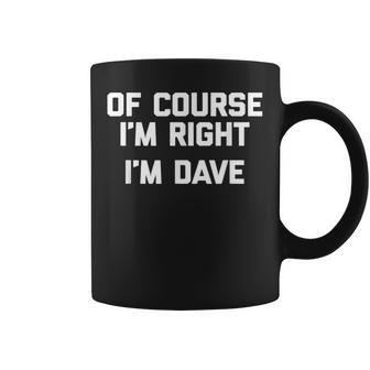 Humoristique Avec Inscription Of Course I'm Right I'm Dave Tasse - Cadeauxyz
