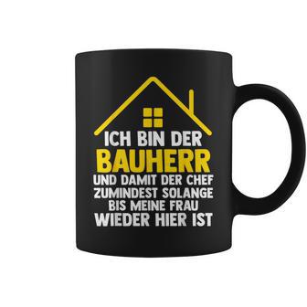 Ich Bin Der Bauherr Und Damit Der Chef Baustell Tassen - Geschenkecke