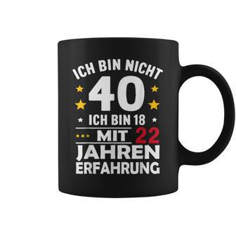 Ich Bin Nicht 40 Ich Bin 18 Mit 22 Jahre Erfahrung Ich Bin Tassen - Geschenkecke