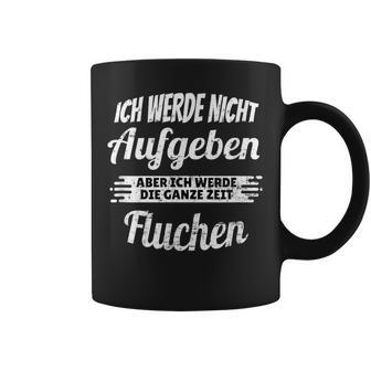 Ich Werde Nicht Aufgeben Aber Die Ganz Zeit Sluchen S Tassen - Geschenkecke