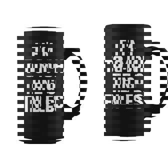 If I'm Too Much Then Go Find Less For Women Coffee Mug - Monsterry