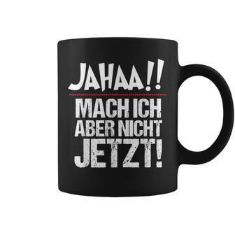 Ja Mach Ich Aber Nicht Jetzt Jetzt Tassen - Geschenkecke