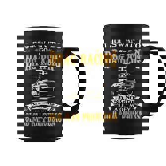 Just Want To Go Drag Racing And Ignore Old Man Problems Graphic Print Coffee Mug - Monsterry