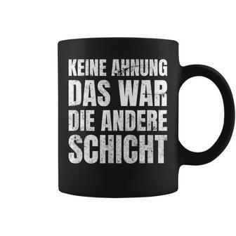 Keine Ahnung Das War Die Andere Shift Worker Tassen - Geschenkecke