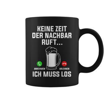 Keine Zeit Der Nachbar Ruft Ich Muss Los Bierliebhaber Tassen - Geschenkecke