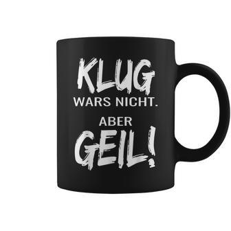 Klug Wars Nicht Aber Geil Klug Wars Nicht Aber Geil Tassen - Geschenkecke