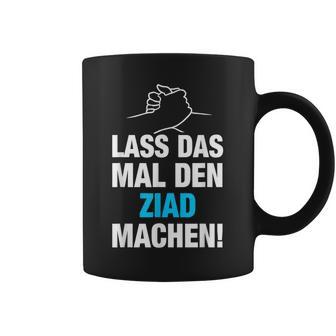 Lass Das Mal Den Ziad Machen First Name Saying Tassen - Geschenkecke