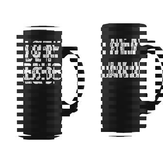 I Love My Black Job Sarcastic Saying Coffee Mug - Monsterry
