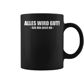 Lustiges Alles Wird Gut Ich Bin Jetzt Da Tassen - Geschenkecke