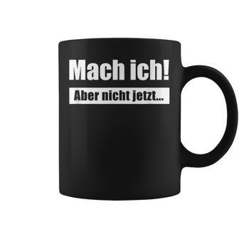 Mach Ich Aber Nicht Jetzt Slogan Tassen - Geschenkecke