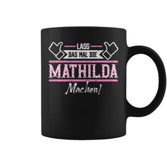 Mathilda Lass Das Die Mathilda Machen First Name S Tassen - Geschenkecke