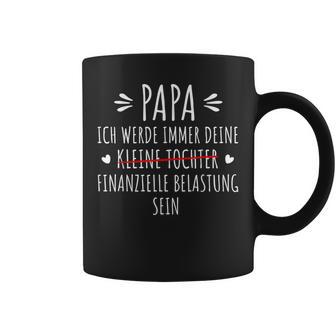 Papa Ich Werde Immer Dein Finanzielle Belastung Sein Tassen - Geschenkecke