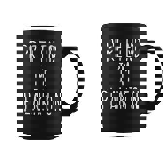 Pretend I'm Plankton Costume Halloween Lazy Easy Coffee Mug - Monsterry