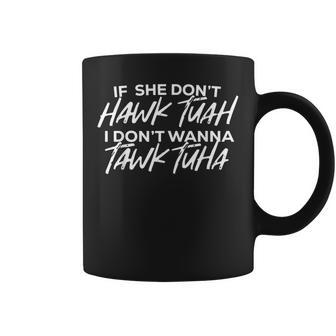 If She Don't Hawk Tuah I Don't Wanna Talk Tuha Coffee Mug - Monsterry UK