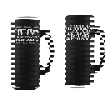 Tattoos Are Trashy Sarcastic Anti Tattoo Coffee Mug - Thegiftio UK