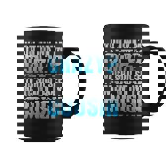 You Think Im Crazy You Should See Me With My Cousin Coffee Mug | Seseable UK