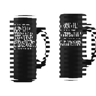 I Was Told There Would Be Dinosaurs Coffee Mug - Thegiftio UK