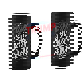 Trump 2024 Take America Back Trump Is Your Daddy Again Coffee Mug - Seseable