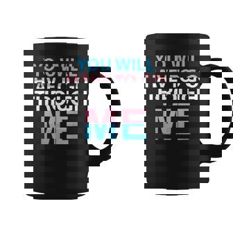 You Will Have To Go Through Me Lgbtq Trans Ally Statrement Coffee Mug - Monsterry