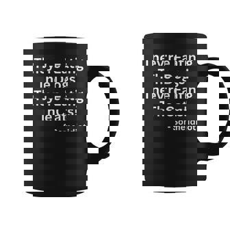 They're Eating The Dogs They're Eating The Cats Coffee Mug - Monsterry