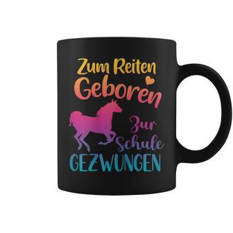 Zum Reiten Geboren Zur Schule Gezwungen Pferde Tassen - Geschenkecke