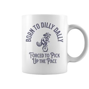 Born To Dilly Dally Forced To Pick Up The Pace Born To Dilly Coffee Mug | Seseable UK