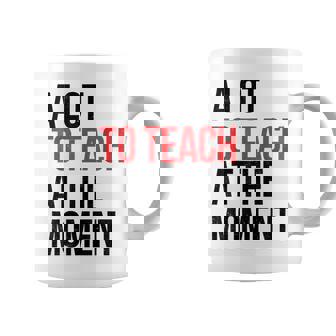 Quote A Lot To Teach At The Moment Teacher Coffee Mug - Monsterry